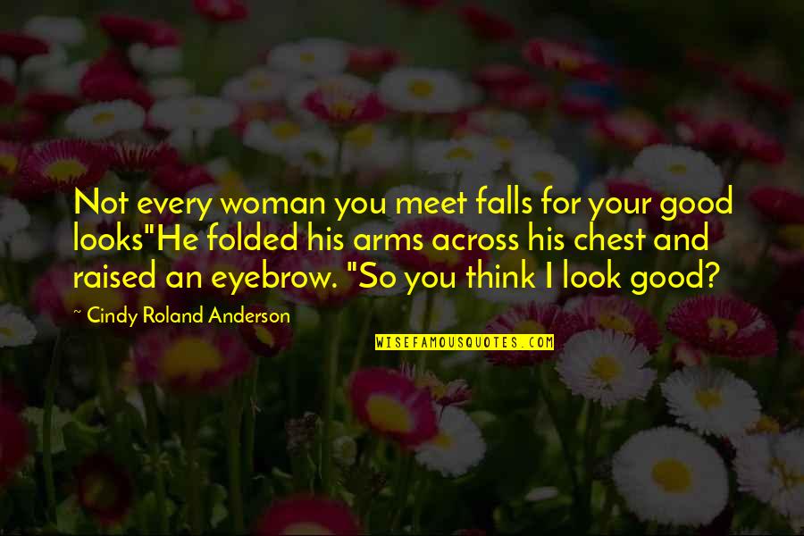 Funny You Look Good Quotes By Cindy Roland Anderson: Not every woman you meet falls for your