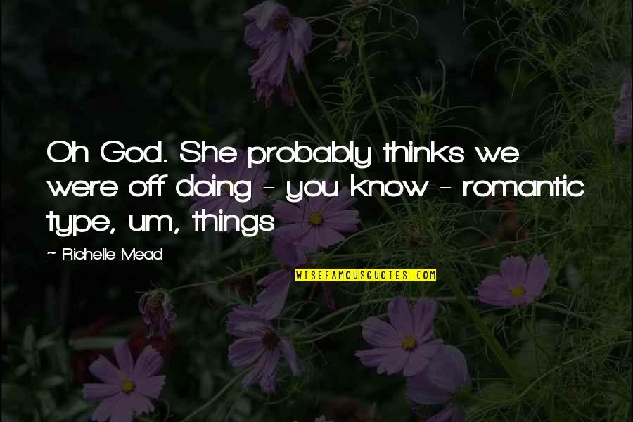 Funny You Look Pretty Quotes By Richelle Mead: Oh God. She probably thinks we were off Funny You Look Pretty Quotes By Richelle Mead: Oh God. She probably thinks we were off