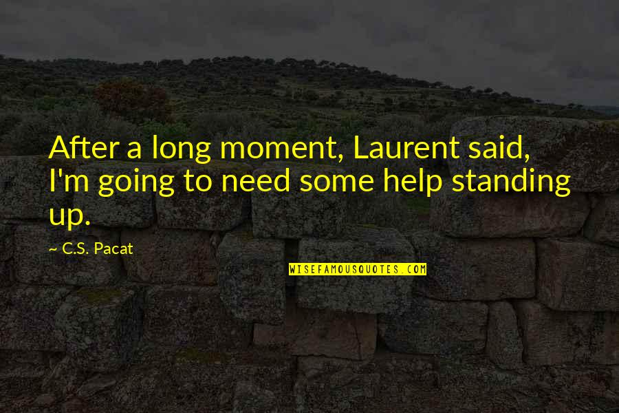 Funny You Need Help Quotes By C.S. Pacat: After a long moment, Laurent said, I'm going