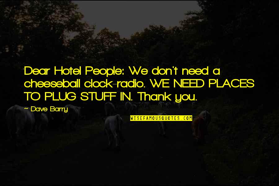 Funny You Quotes By Dave Barry: Dear Hotel People: We don't need a cheeseball