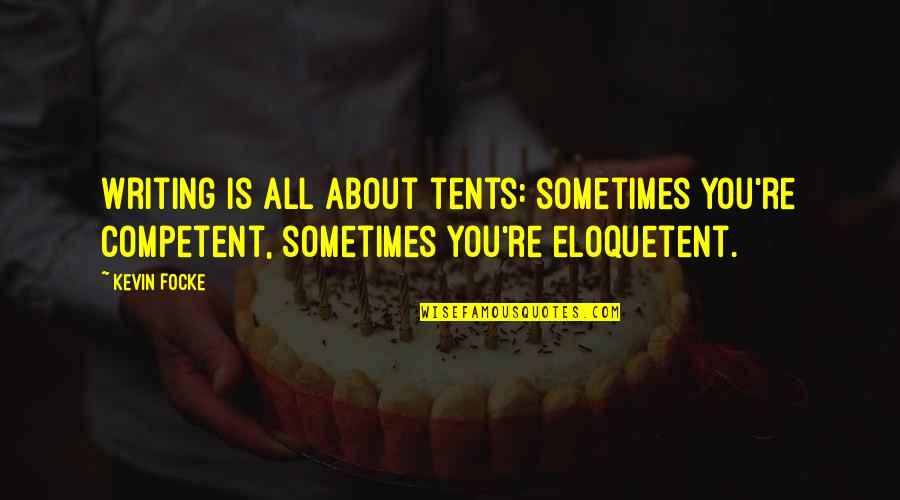 Funny You Quotes By Kevin Focke: Writing is all about tents: sometimes you're competent,