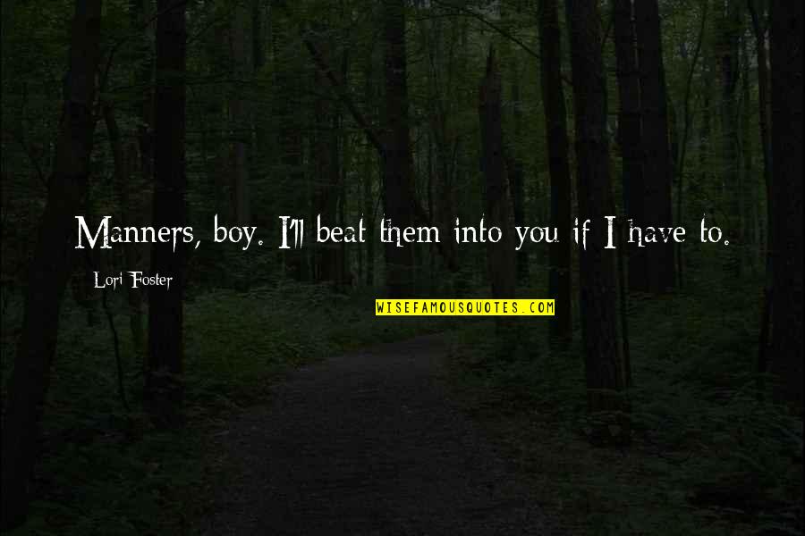 Funny You Quotes By Lori Foster: Manners, boy. I'll beat them into you if