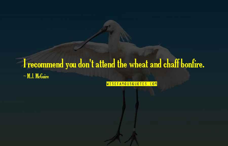 Funny You Quotes By M.J. McGuire: I recommend you don't attend the wheat and