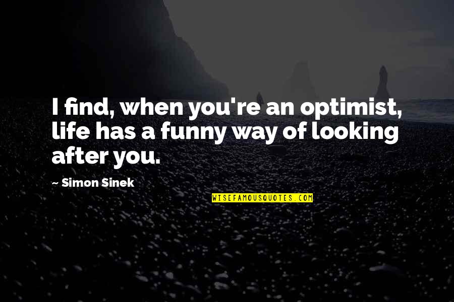 Funny You Quotes By Simon Sinek: I find, when you're an optimist, life has