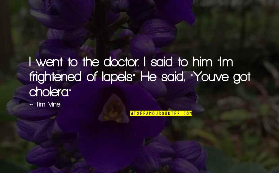 Funny You Quotes By Tim Vine: I went to the doctor. I said to