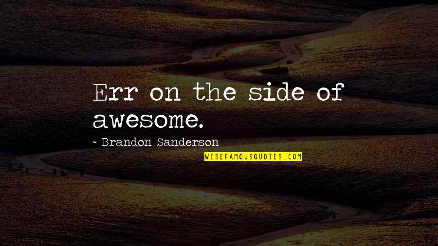 Funny You Re Awesome Quotes By Brandon Sanderson: Err on the side of awesome.