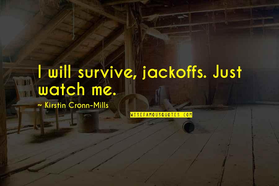 Funny You Re Awesome Quotes By Kirstin Cronn-Mills: I will survive, jackoffs. Just watch me.