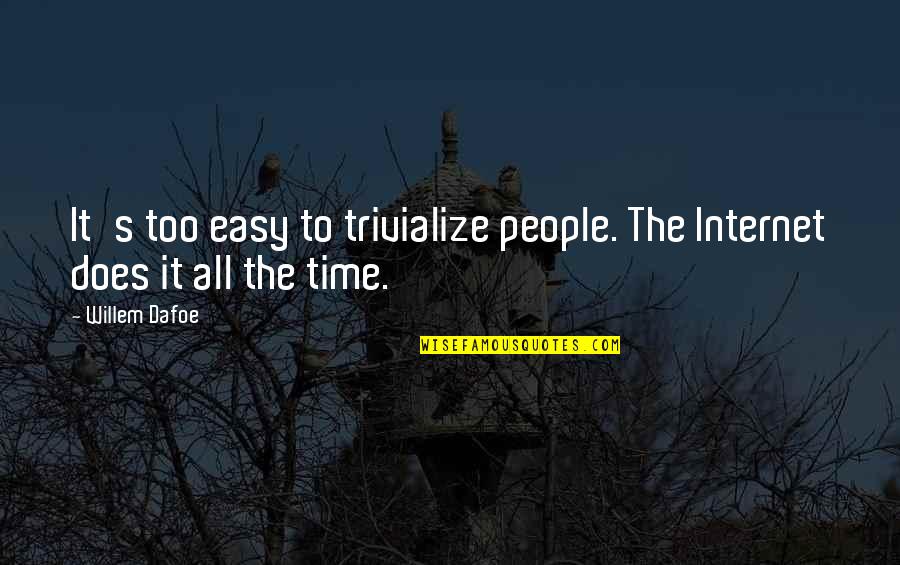 Funny Young Love Quotes By Willem Dafoe: It's too easy to trivialize people. The Internet