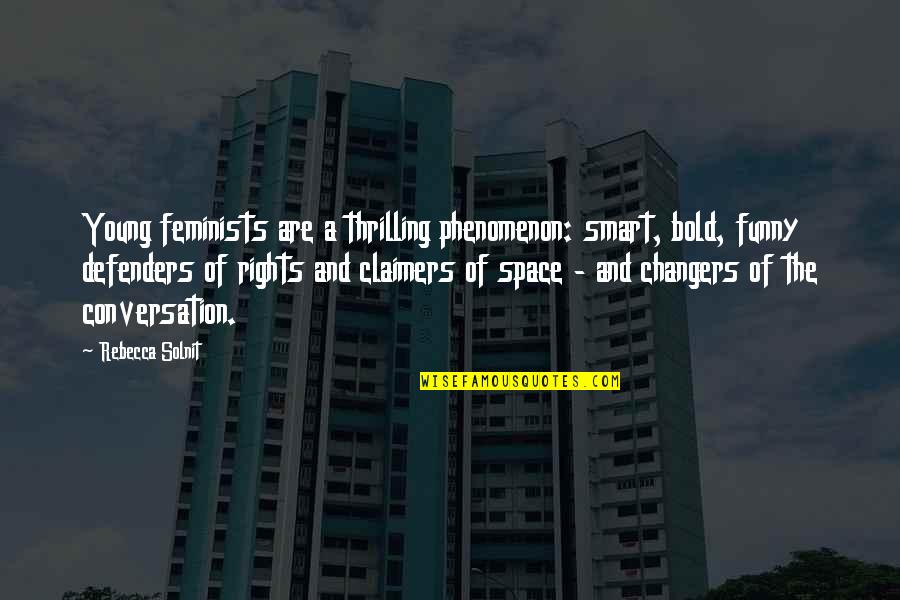 Funny Young Quotes By Rebecca Solnit: Young feminists are a thrilling phenomenon: smart, bold, Funny Young Quotes By Rebecca Solnit: Young feminists are a thrilling phenomenon: smart, bold,