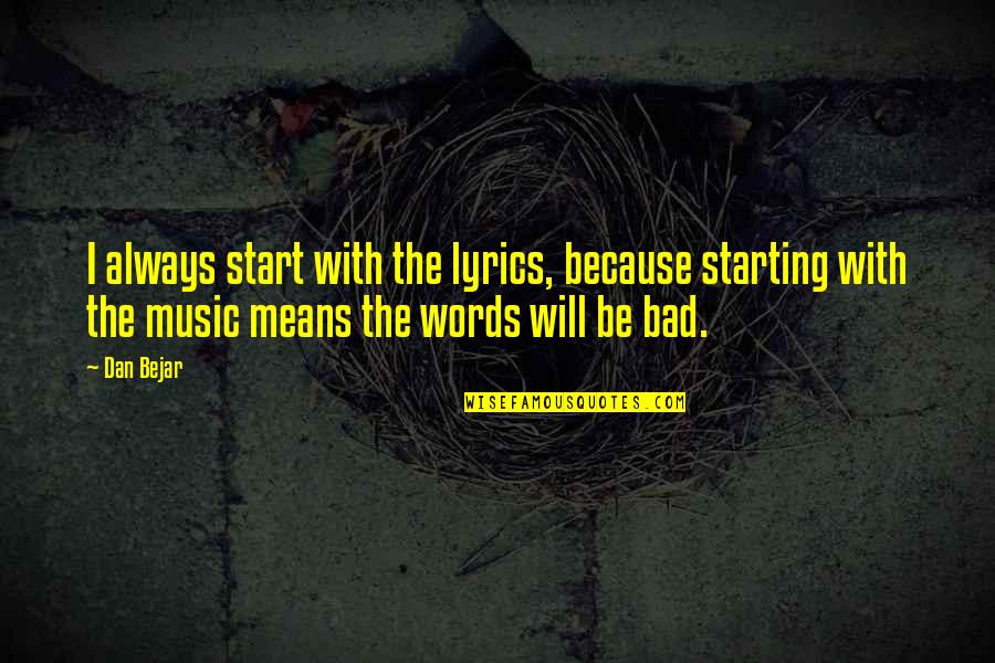 Funny Youngsters Quotes By Dan Bejar: I always start with the lyrics, because starting