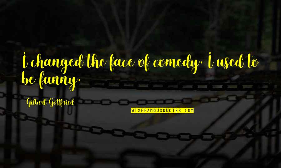 Funny Your Face Quotes By Gilbert Gottfried: I changed the face of comedy. I used