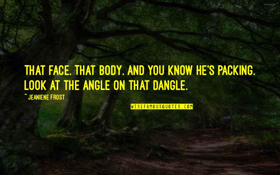 Funny Your Face Quotes By Jeaniene Frost: That face. That body. And you know he's