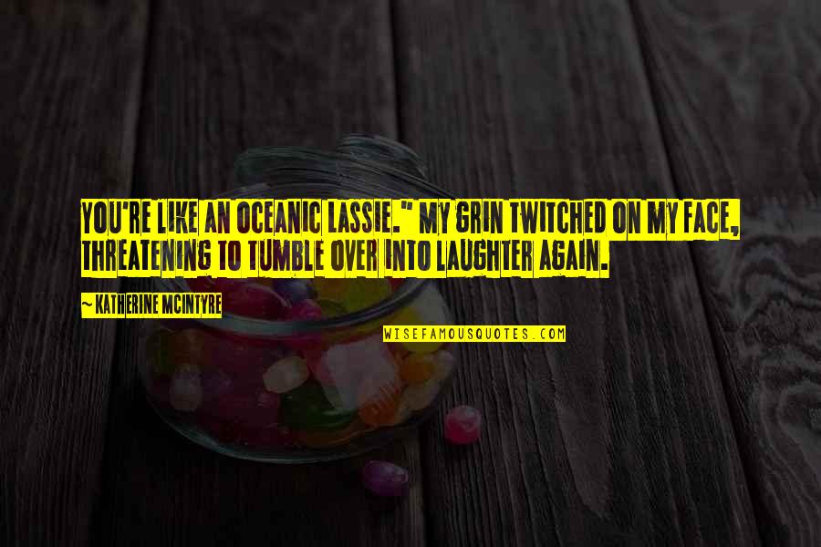 Funny Your Face Quotes By Katherine McIntyre: You're like an oceanic Lassie." My grin twitched