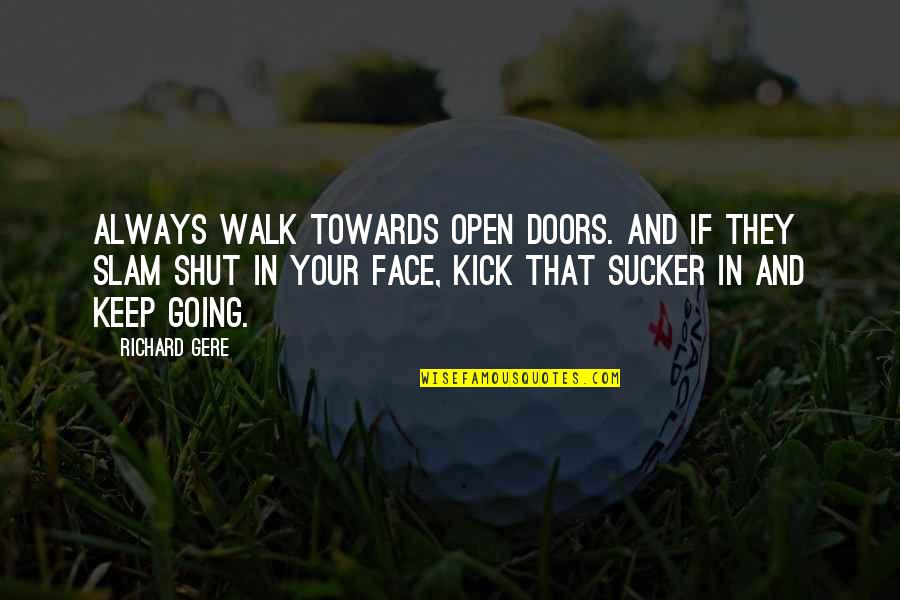 Funny Your Face Quotes By Richard Gere: Always walk towards open doors. And if they