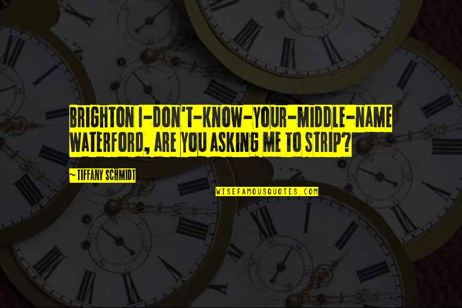Funny You're Cute Quotes By Tiffany Schmidt: Brighton I-don't-know-your-middle-name Waterford, are you asking me to