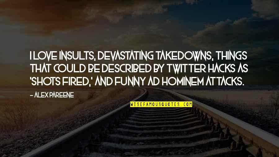 Funny You're Fired Quotes By Alex Pareene: I love insults, devastating takedowns, things that could Funny You're Fired Quotes By Alex Pareene: I love insults, devastating takedowns, things that could