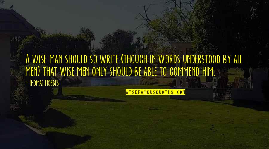 Funny You're Fired Quotes By Thomas Hobbes: A wise man should so write (though in Funny You're Fired Quotes By Thomas Hobbes: A wise man should so write (though in