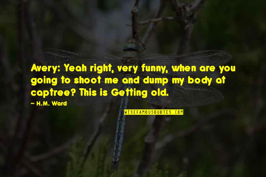 Funny You're Getting Old Quotes By H.M. Ward: Avery: Yeah right, very funny, when are you