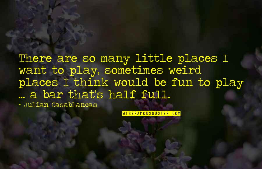 Funny You're Getting Old Quotes By Julian Casablancas: There are so many little places I want