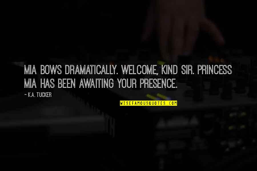 Funny You're Welcome Quotes By K.A. Tucker: Mia bows dramatically. Welcome, kind Sir. Princess Mia