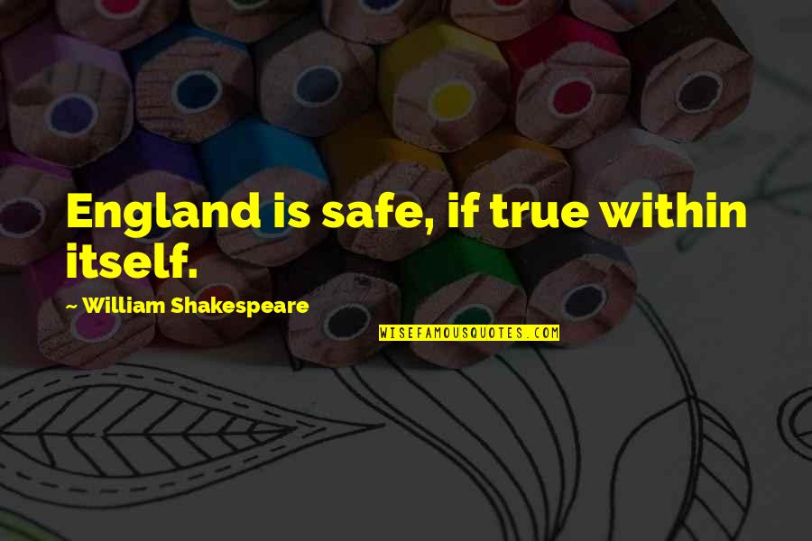 Funny Youtube Quotes By William Shakespeare: England is safe, if true within itself.