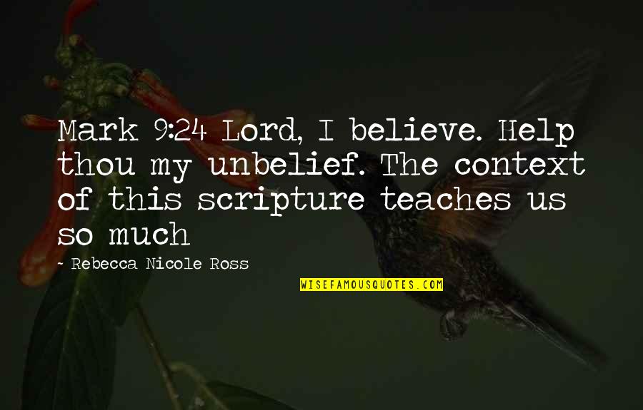 Funny Zazu Quotes By Rebecca Nicole Ross: Mark 9:24 Lord, I believe. Help thou my