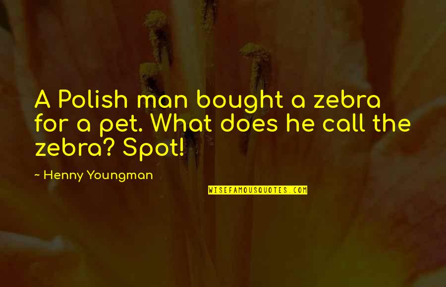 Funny Zebras Quotes By Henny Youngman: A Polish man bought a zebra for a