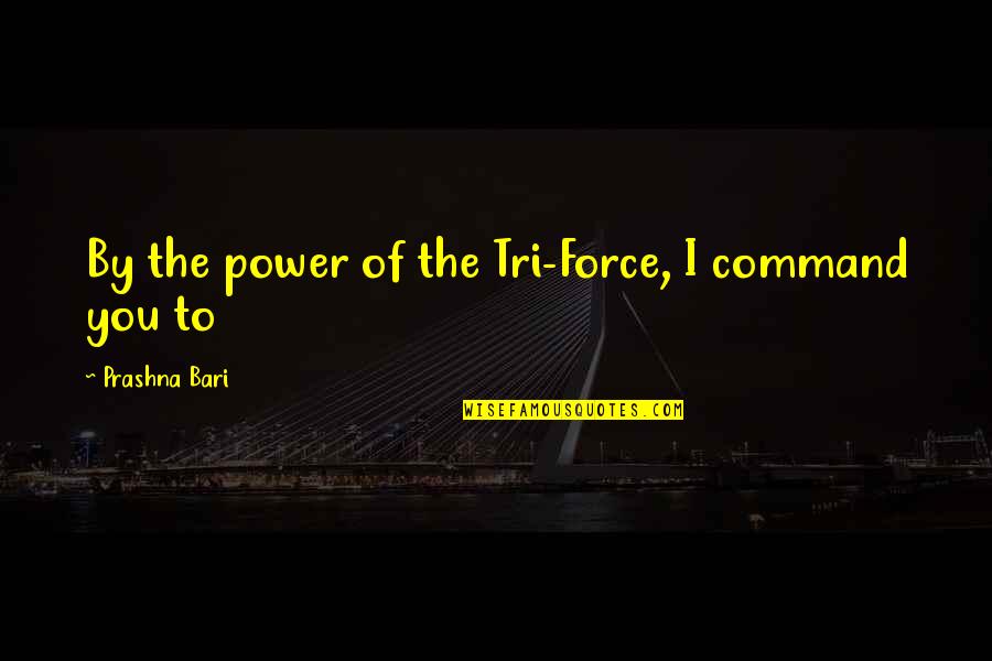 Funny Zelda Quotes By Prashna Bari: By the power of the Tri-Force, I command