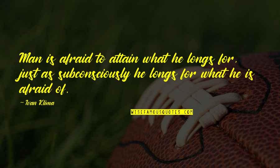 Funny Zerg Quotes By Ivan Klima: Man is afraid to attain what he longs