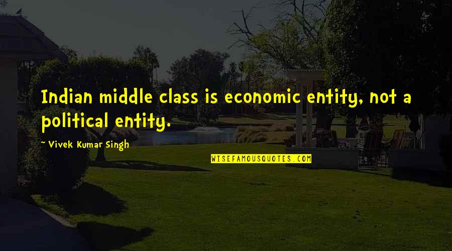 Funny Zippo Lighter Quotes By Vivek Kumar Singh: Indian middle class is economic entity, not a Funny Zippo Lighter Quotes By Vivek Kumar Singh: Indian middle class is economic entity, not a