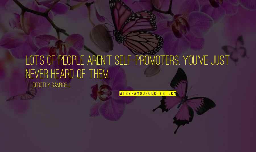 Funny Zuckerberg Quotes By Dorothy Gambrell: Lots of people aren't self-promoters. You've just never