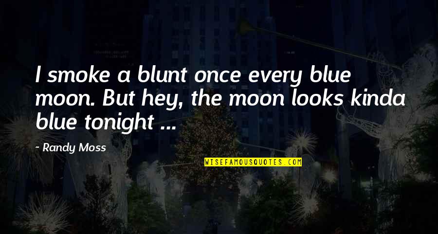 Funny Zuma Quotes By Randy Moss: I smoke a blunt once every blue moon.