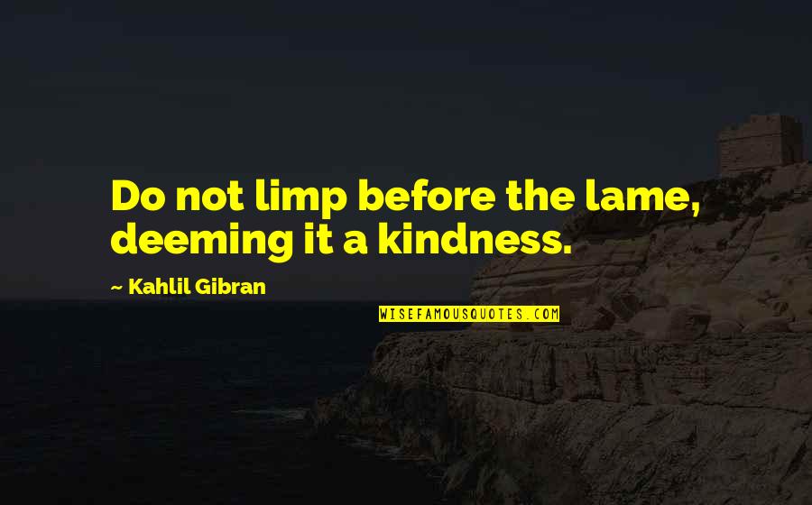 Funnybot Quotes By Kahlil Gibran: Do not limp before the lame, deeming it