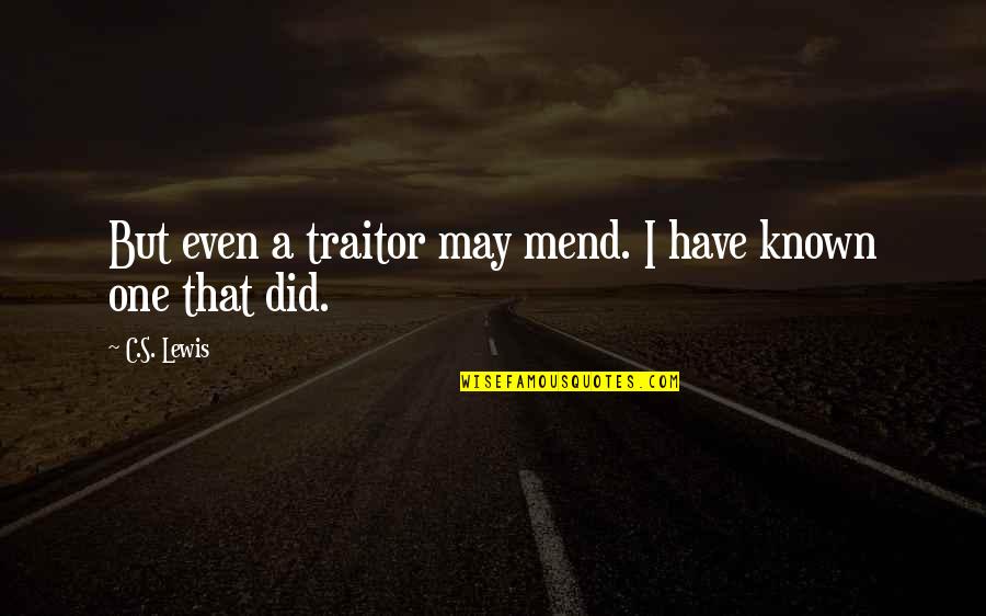 Funnym Quotes By C.S. Lewis: But even a traitor may mend. I have