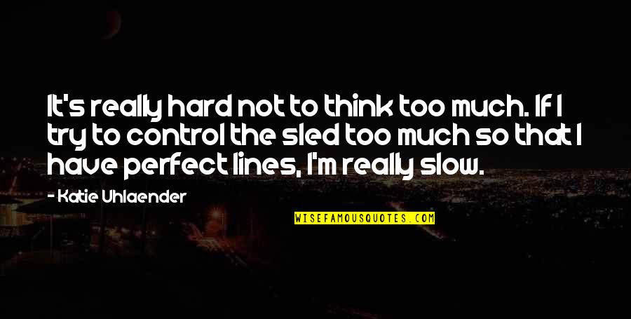 Funnymaine Inciting Quotes By Katie Uhlaender: It's really hard not to think too much. Funnymaine Inciting Quotes By Katie Uhlaender: It's really hard not to think too much.
