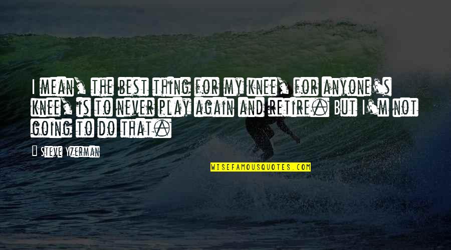 Funnymaine Johnson Quotes By Steve Yzerman: I mean, the best thing for my knee,