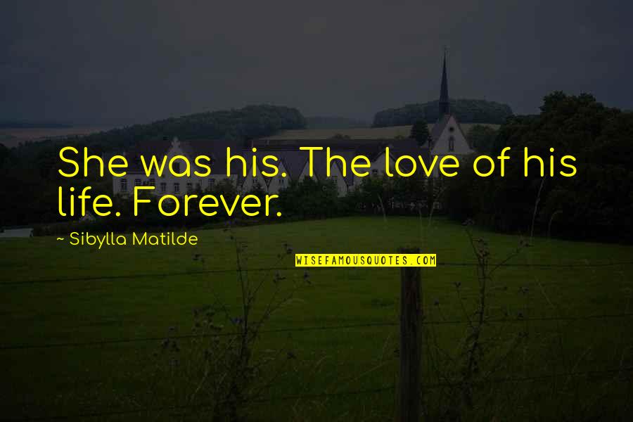 Funnymaine Sec Quotes By Sibylla Matilde: She was his. The love of his life. Funnymaine Sec Quotes By Sibylla Matilde: She was his. The love of his life.
