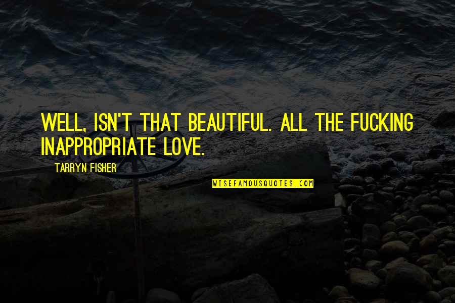 Funnymen Quotes By Tarryn Fisher: Well, isn't that beautiful. All the fucking inappropriate Funnymen Quotes By Tarryn Fisher: Well, isn't that beautiful. All the fucking inappropriate