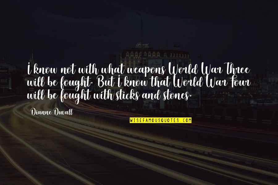 Funnyy Quotes By Dianne Duvall: I know not with what weapons World War