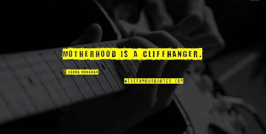 Funnyy Quotes By Laura Monagan: Motherhood is a cliffhanger.