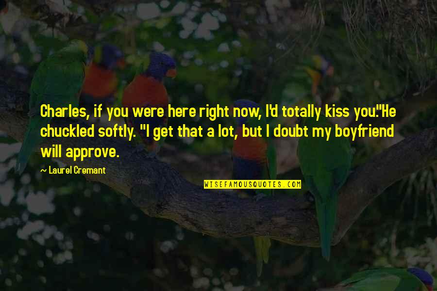 Funnyy Quotes By Laurel Cremant: Charles, if you were here right now, I'd