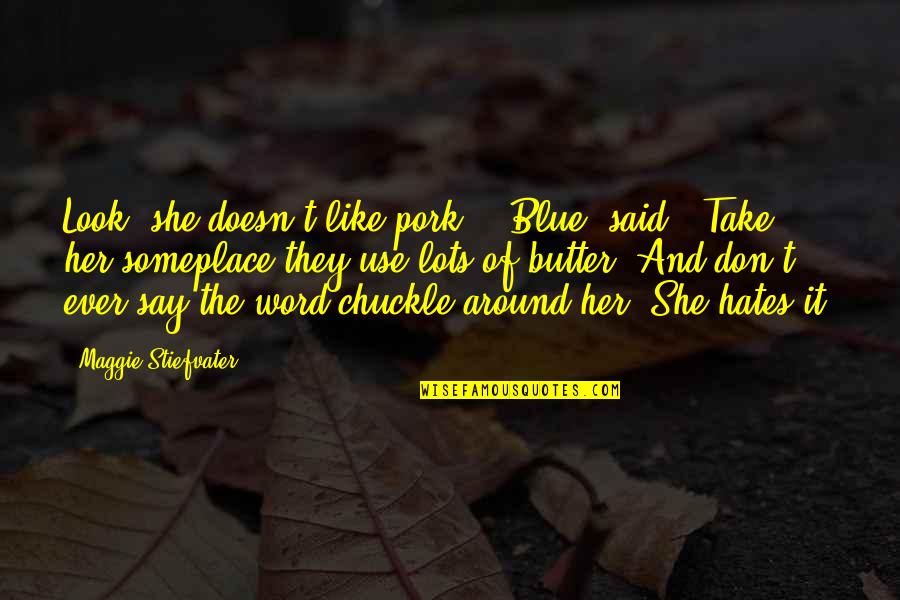 Funnyy Quotes By Maggie Stiefvater: Look, she doesn't like pork," [Blue] said. "Take