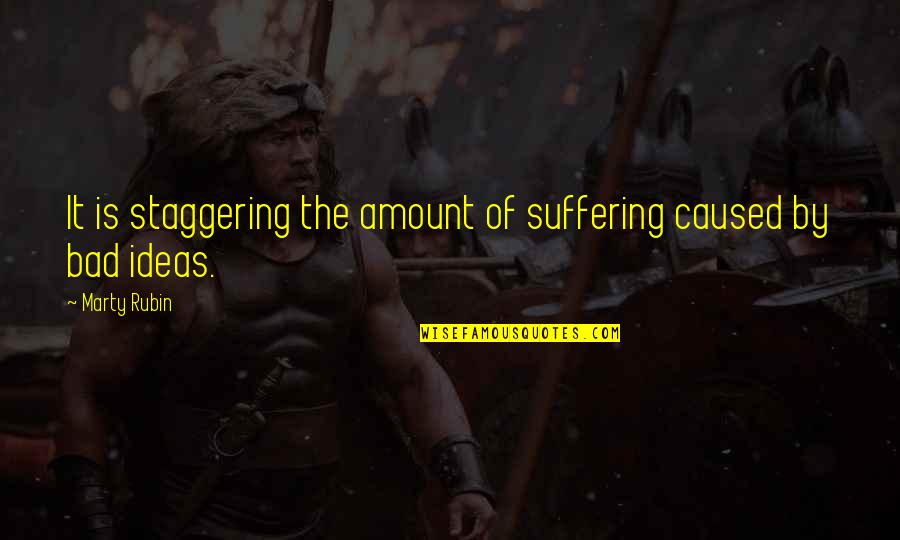 Funnyy Quotes By Marty Rubin: It is staggering the amount of suffering caused
