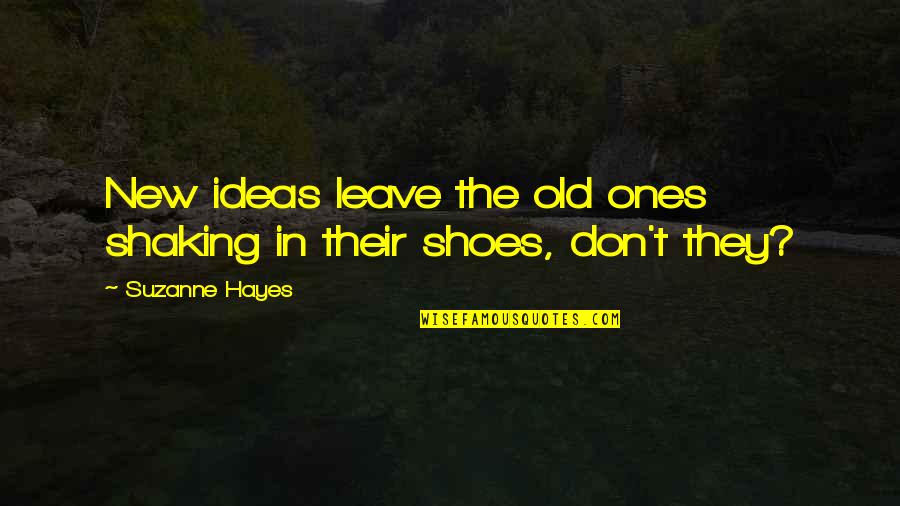 Funnyy Quotes By Suzanne Hayes: New ideas leave the old ones shaking in