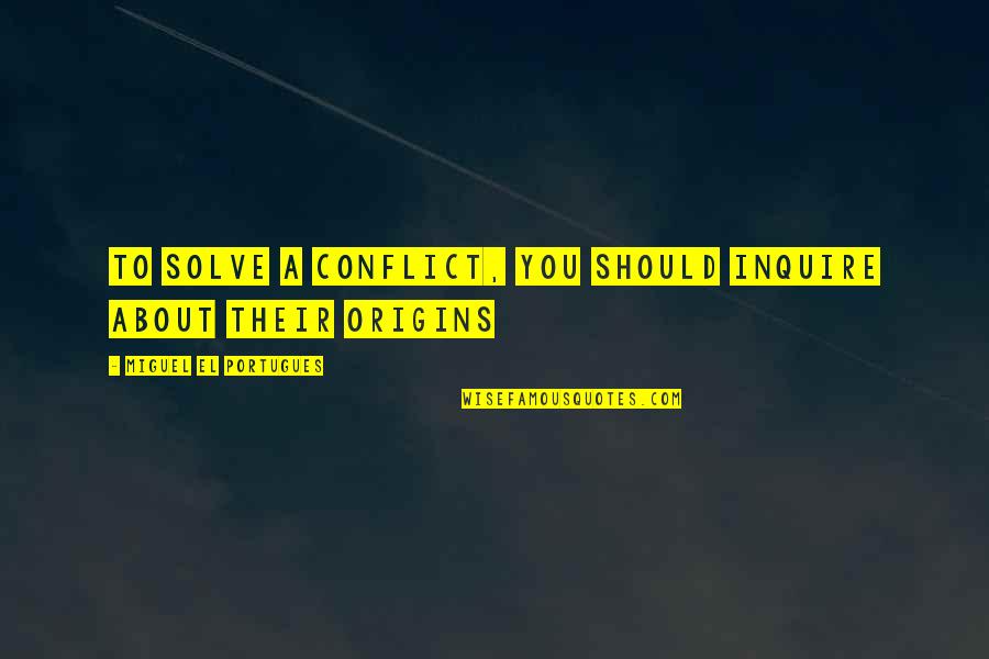 Funorama Quotes By Miguel El Portugues: To solve a conflict, you should inquire about