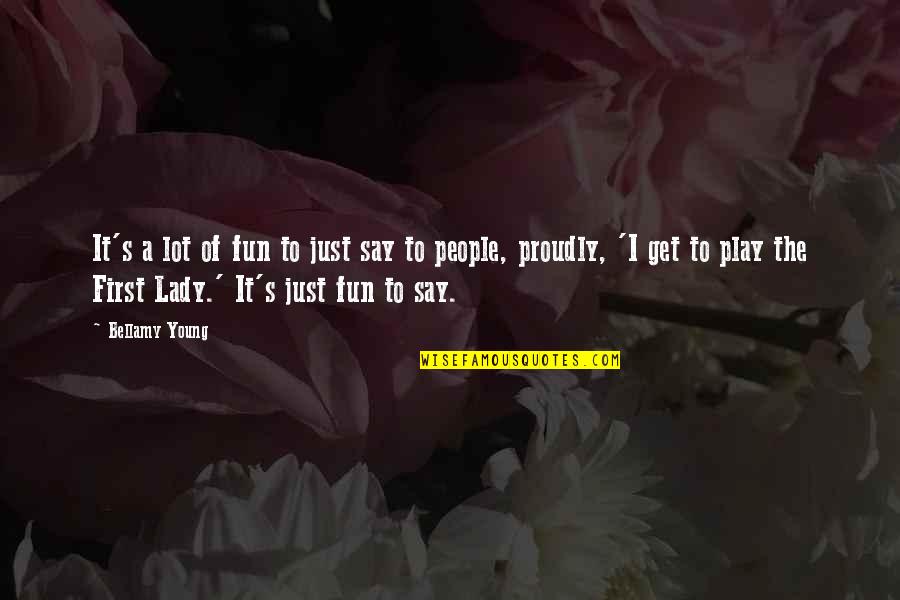 Fun's Quotes By Bellamy Young: It's a lot of fun to just say Fun's Quotes By Bellamy Young: It's a lot of fun to just say