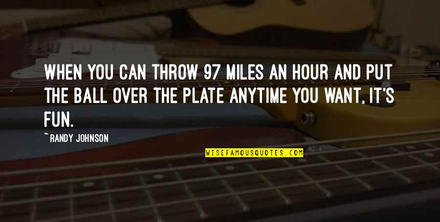 Fun's Quotes By Randy Johnson: When you can throw 97 miles an hour Fun's Quotes By Randy Johnson: When you can throw 97 miles an hour