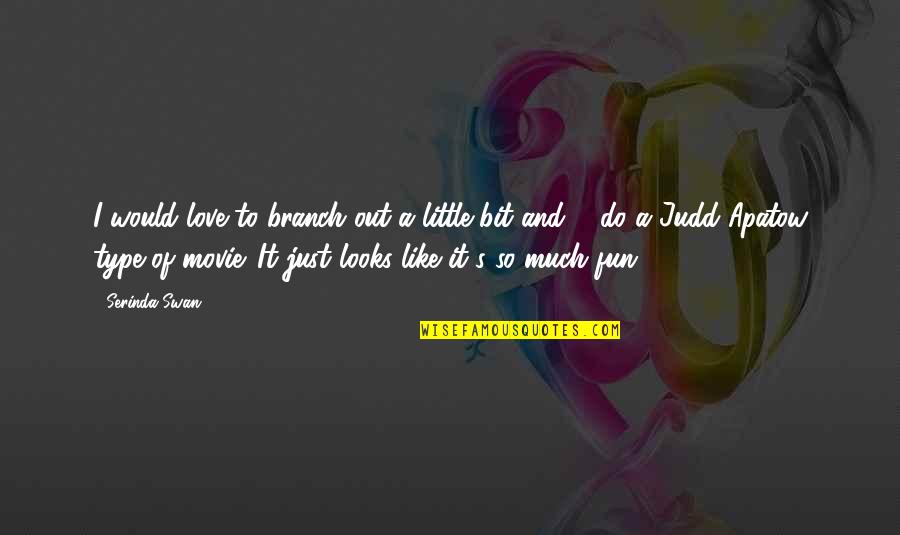 Fun's Quotes By Serinda Swan: I would love to branch out a little Fun's Quotes By Serinda Swan: I would love to branch out a little