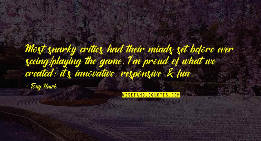 Fun's Quotes By Tony Hawk: Most snarky critics had their minds set before Fun's Quotes By Tony Hawk: Most snarky critics had their minds set before