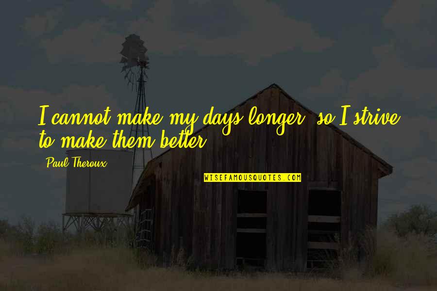 Funston Quotes By Paul Theroux: I cannot make my days longer, so I